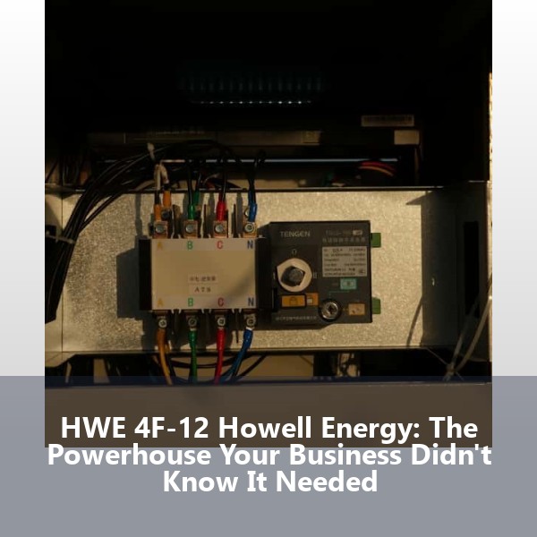 HWE 4F-12 Howell Energy: The Powerhouse Your Business Didn't Know It Needed